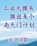 工业大摸底：摸出来个南天门计划在线阅读小说