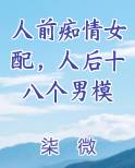 人前痴情女配，人后十八个男模