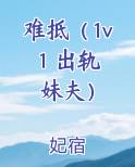 难抵（1v1 出轨 妹夫）免费观看