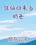 狂仙归来当奶爸小说全集