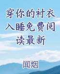 穿你的衬衣入睡免费阅读最新