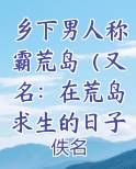 乡下男人称霸荒岛（又名：在荒岛求生的日子）小说免费阅读完整版完结小说