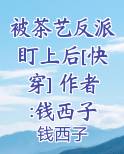 被茶艺反派盯上后[快穿] 作者:钱西子